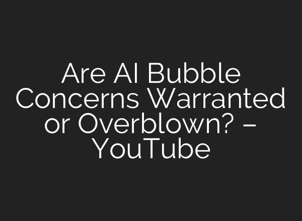 Are AI Bubble Concerns Warranted or Overblown? – YouTube