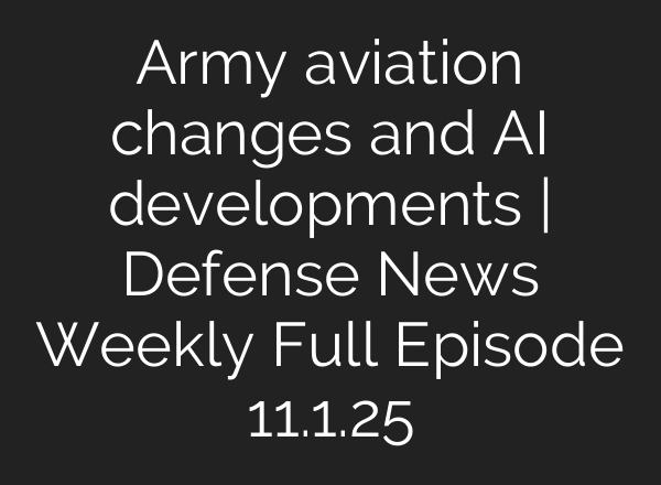 Army aviation changes and AI developments | Defense News Weekly Full Episode 11.1.25