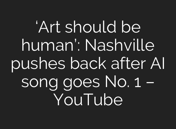 ‘Art should be human’: Nashville pushes back after AI song goes No. 1 – YouTube