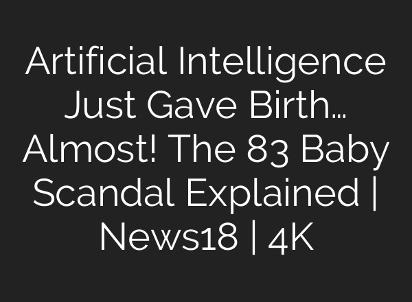 Artificial Intelligence Just Gave Birth… Almost! The 83 Baby Scandal Explained | News18 | 4K