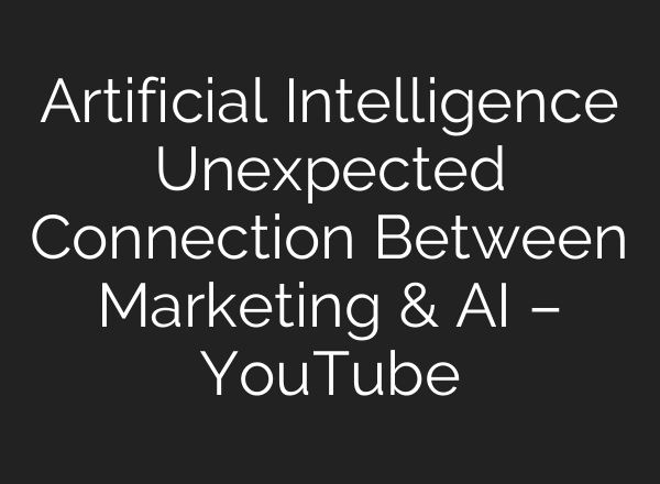 Artificial Intelligence Unexpected Connection Between Marketing & AI – YouTube