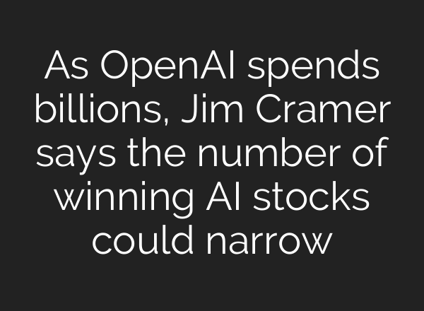 As OpenAI spends billions, Jim Cramer says the number of winning AI stocks could narrow