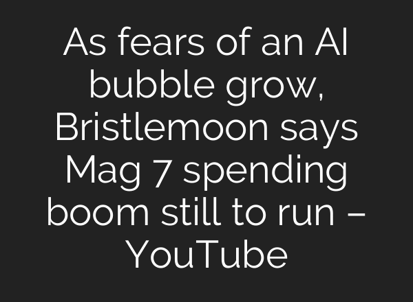 As fears of an AI bubble grow, Bristlemoon says Mag 7 spending boom still to run – YouTube