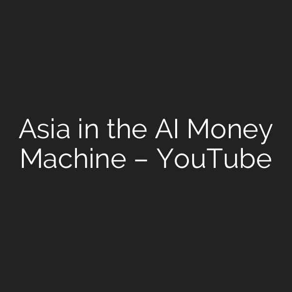 Asia in the AI Money Machine – YouTube