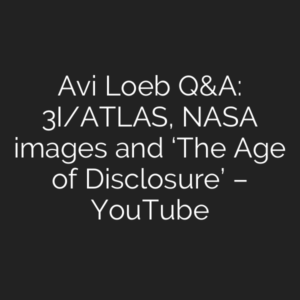 Avi Loeb Q&A: 3I/ATLAS, NASA images and ‘The Age of Disclosure’ – YouTube
