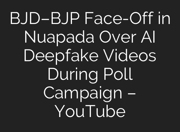 BJD–BJP Face-Off in Nuapada Over AI Deepfake Videos During Poll Campaign – YouTube