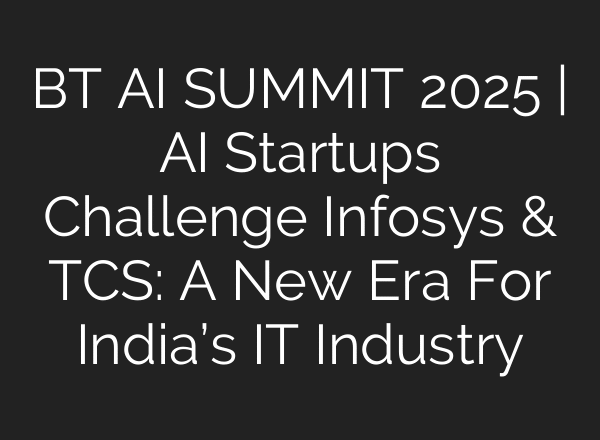 BT AI SUMMIT 2025 | AI Startups Challenge Infosys & TCS: A New Era For India’s IT Industry