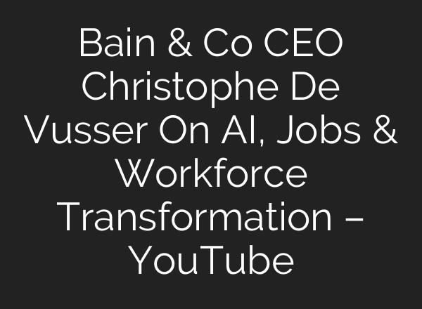 Bain & Co CEO Christophe De Vusser On AI, Jobs & Workforce Transformation – YouTube