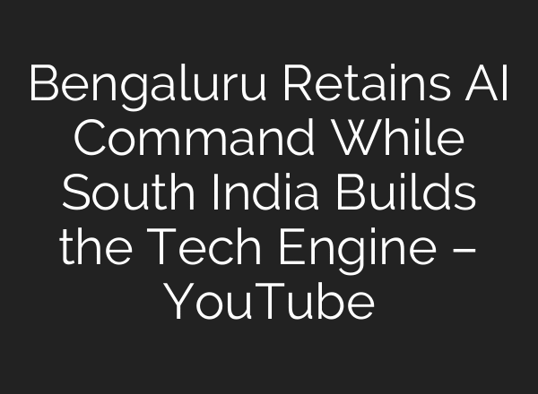 Bengaluru Retains AI Command While South India Builds the Tech Engine – YouTube