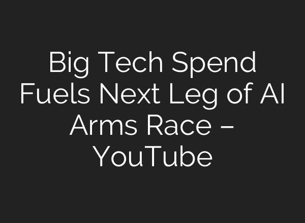 Big Tech Spend Fuels Next Leg of AI Arms Race – YouTube