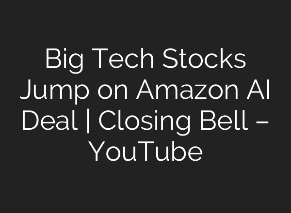 Big Tech Stocks Jump on Amazon AI Deal | Closing Bell – YouTube