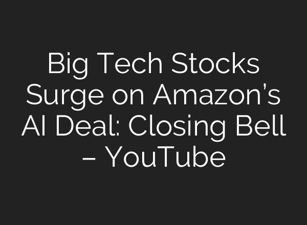 Big Tech Stocks Surge on Amazon’s AI Deal: Closing Bell – YouTube