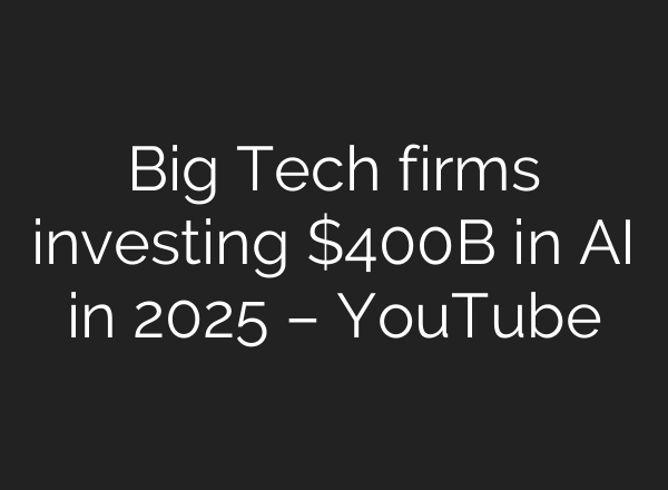 Big Tech firms investing $400B in AI in 2025 – YouTube