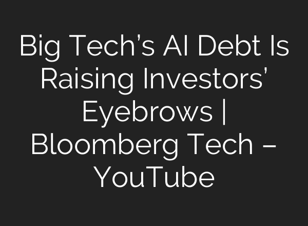 Big Tech’s AI Debt Is Raising Investors’ Eyebrows | Bloomberg Tech – YouTube