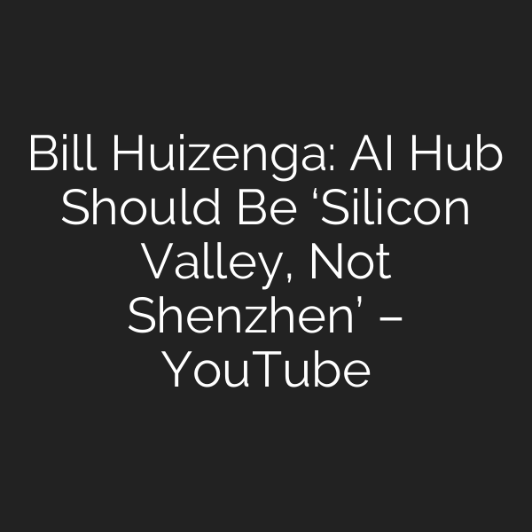 Bill Huizenga: AI Hub Should Be ‘Silicon Valley, Not Shenzhen’ – YouTube