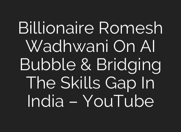Billionaire Romesh Wadhwani On AI Bubble & Bridging The Skills Gap In India – YouTube