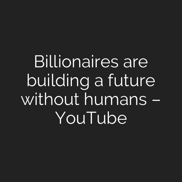 Billionaires are building a future without humans – YouTube