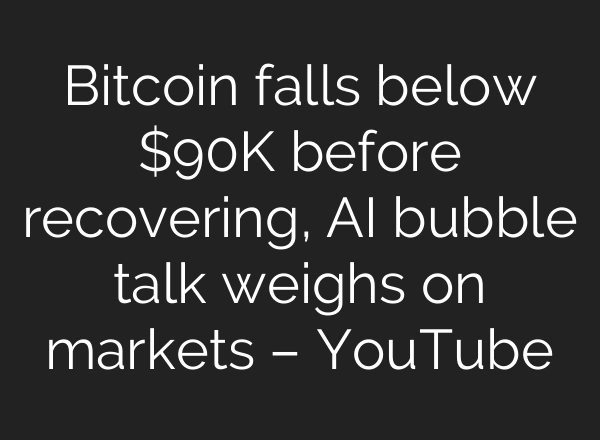 Bitcoin falls below $90K before recovering, AI bubble talk weighs on markets – YouTube