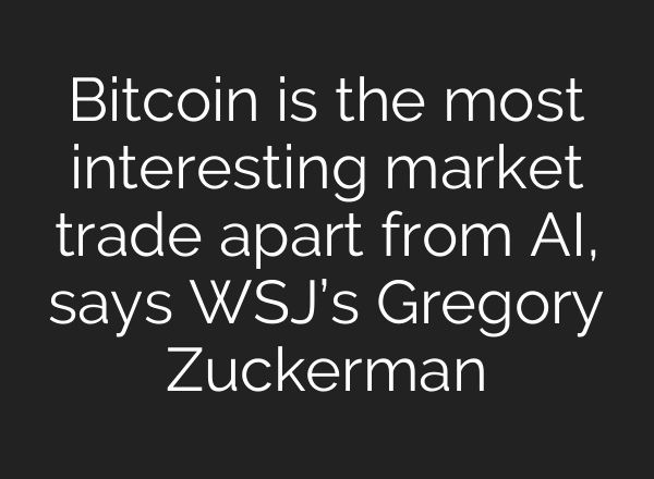 Bitcoin is the most interesting market trade apart from AI, says WSJ’s Gregory Zuckerman