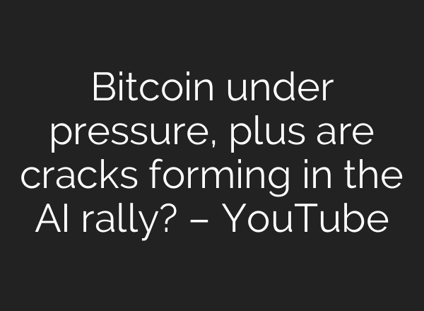 Bitcoin under pressure, plus are cracks forming in the AI rally? – YouTube