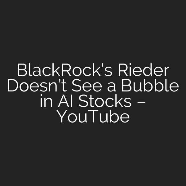BlackRock’s Rieder Doesn’t See a Bubble in AI Stocks – YouTube