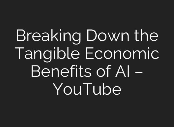 Breaking Down the Tangible Economic Benefits of AI – YouTube