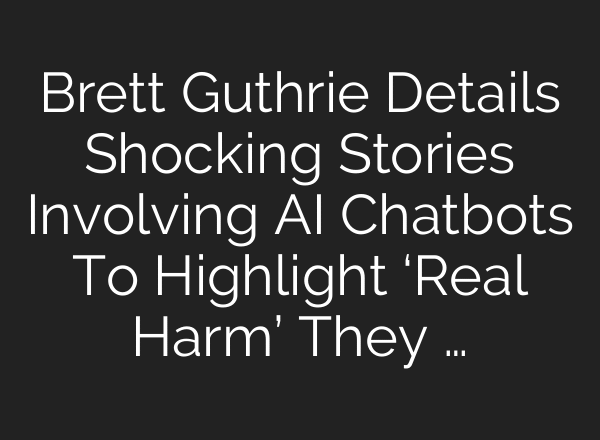 Brett Guthrie Details Shocking Stories Involving AI Chatbots To Highlight ‘Real Harm’ They …