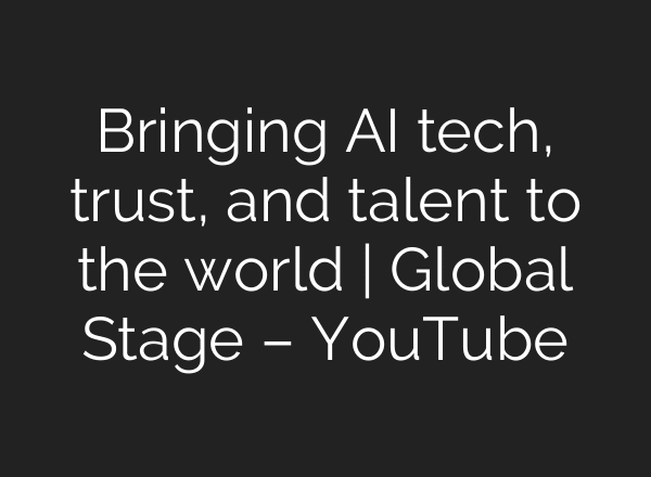 Bringing AI tech, trust, and talent to the world | Global Stage – YouTube