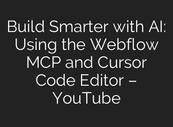 Build Smarter with AI: Using the Webflow MCP and Cursor Code Editor – YouTube