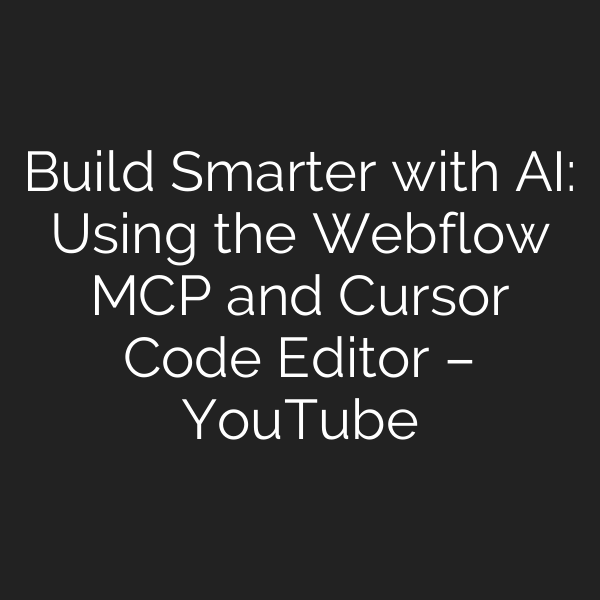 Build Smarter with AI: Using the Webflow MCP and Cursor Code Editor – YouTube