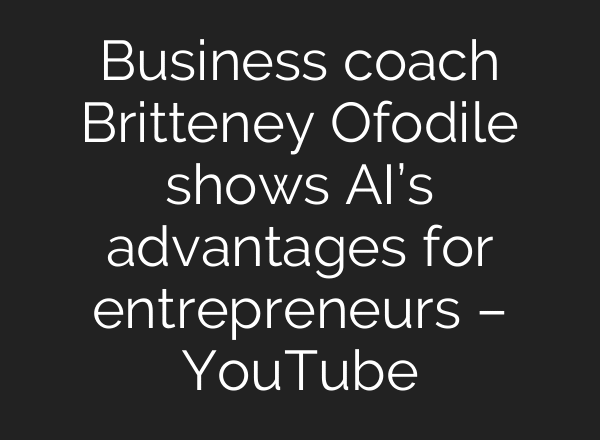 Business coach Britteney Ofodile shows AI’s advantages for entrepreneurs – YouTube
