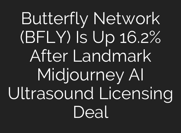 Butterfly Network (BFLY) Is Up 16.2% After Landmark Midjourney AI Ultrasound Licensing Deal