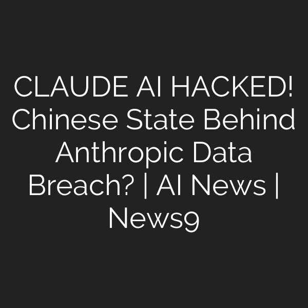 CLAUDE AI HACKED! Chinese State Behind Anthropic Data Breach? | AI News | News9