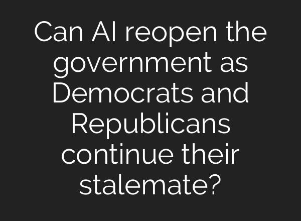 Can AI reopen the government as Democrats and Republicans continue their stalemate?