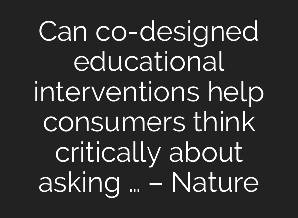 Can co-designed educational interventions help consumers think critically about asking … – Nature