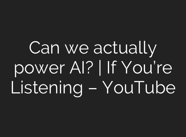 Can we actually power AI? | If You’re Listening – YouTube