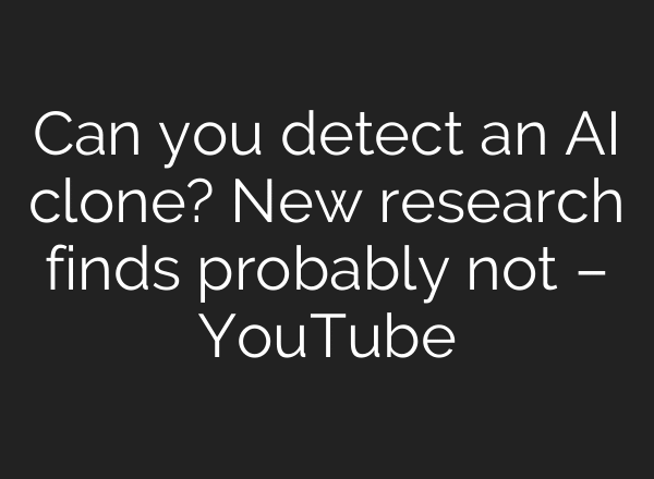 Can you detect an AI clone? New research finds probably not – YouTube