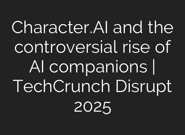 Character.AI and the controversial rise of AI companions | TechCrunch Disrupt 2025