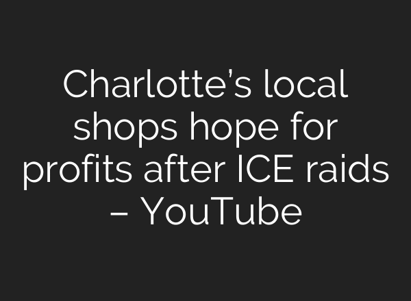 Charlotte’s local shops hope for profits after ICE raids – YouTube