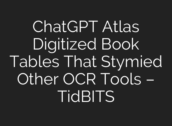 ChatGPT Atlas Digitized Book Tables That Stymied Other OCR Tools – TidBITS