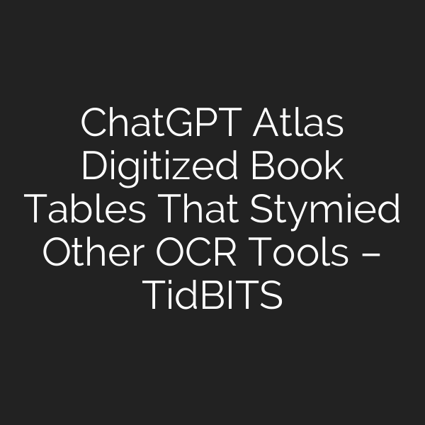 ChatGPT Atlas Digitized Book Tables That Stymied Other OCR Tools – TidBITS