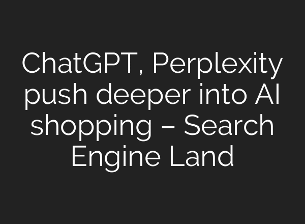 ChatGPT, Perplexity push deeper into AI shopping – Search Engine Land