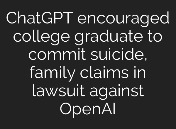 ChatGPT encouraged college graduate to commit suicide, family claims in lawsuit against OpenAI