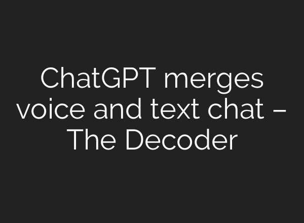 ChatGPT merges voice and text chat – The Decoder