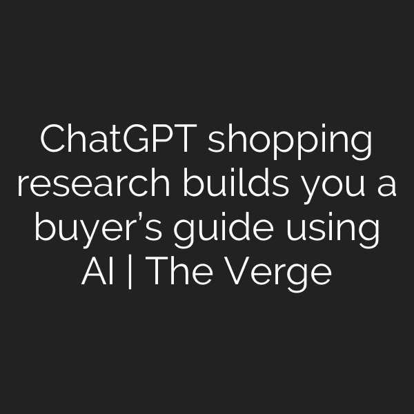 ChatGPT shopping research builds you a buyer’s guide using AI | The Verge
