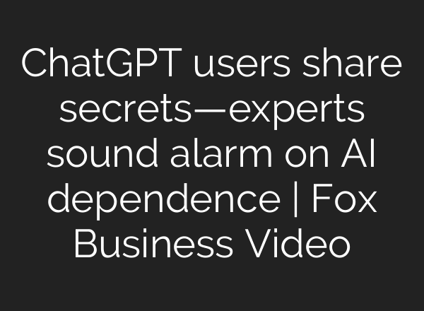 ChatGPT users share secrets—experts sound alarm on AI dependence | Fox Business Video