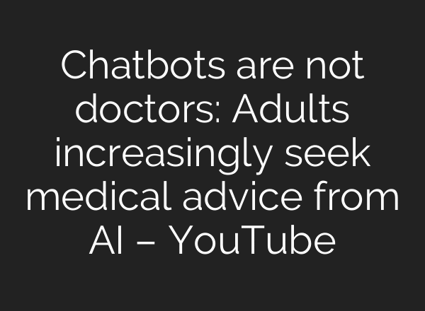 Chatbots are not doctors: Adults increasingly seek medical advice from AI – YouTube