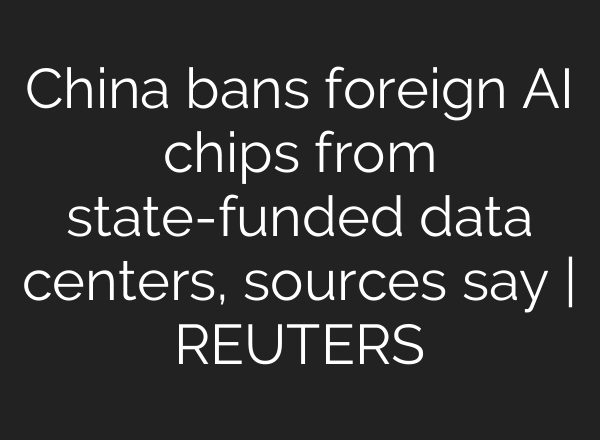 China bans foreign AI chips from state-funded data centers, sources say | REUTERS