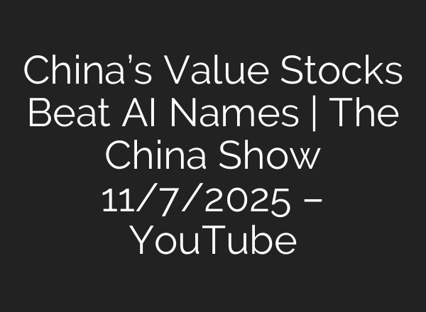 China’s Value Stocks Beat AI Names | The China Show 11/7/2025 – YouTube