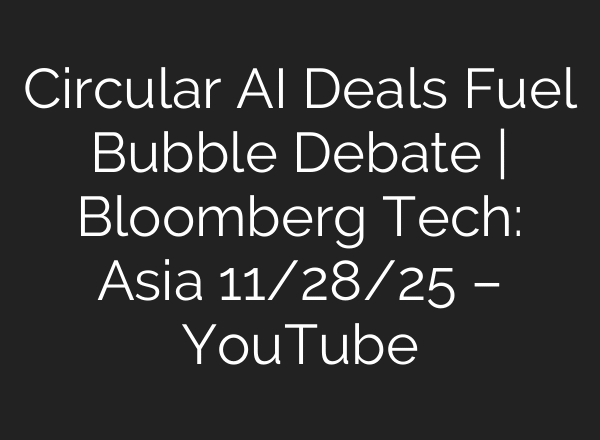 Circular AI Deals Fuel Bubble Debate | Bloomberg Tech: Asia 11/28/25 – YouTube